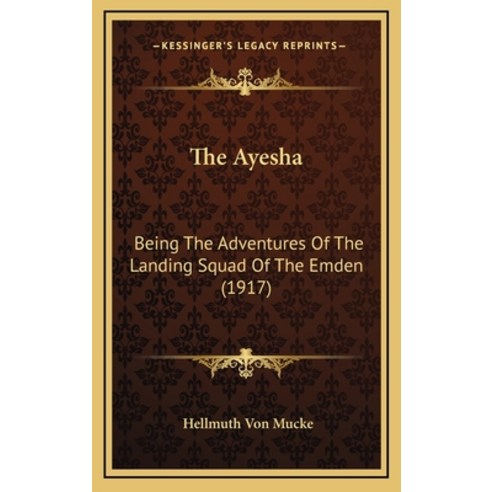 (영문도서) The Ayesha: Being The Adventures Of The Landing Squad Of The Emden (1917) Hardcover, Kessinger Publishing, English, 9781165002955