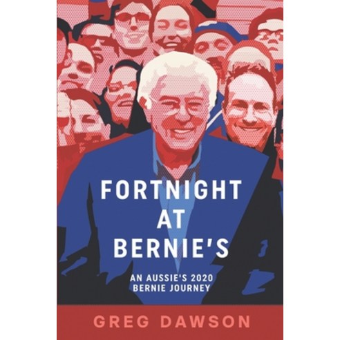 Fortnight at Bernie''s:An Aussie''s 2020 Bernie Journey, ., English ...