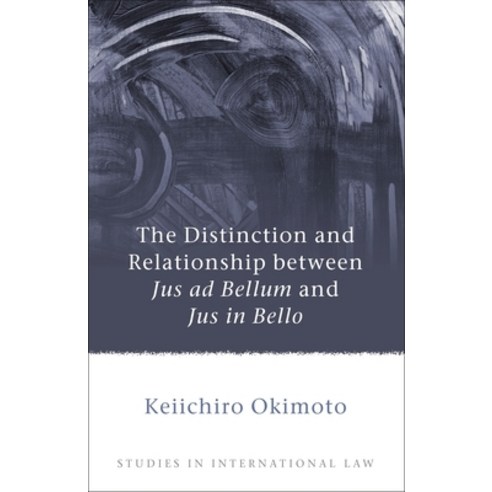 Distinction and Relationship Between Jus Ad Bellum and Jus in Bello Hardcover, Bloomsbury Publishing PLC