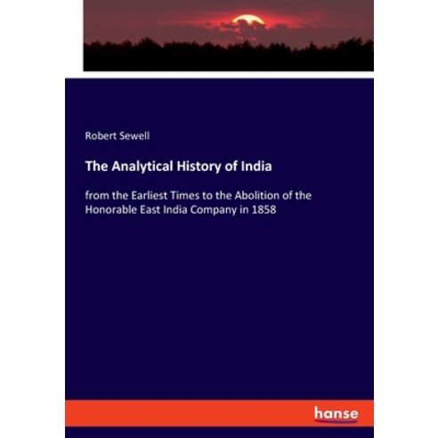 The Analytical History of India: from the Earliest Times to the Abolition of the Honorable East Indi... Paperback, Hansebooks