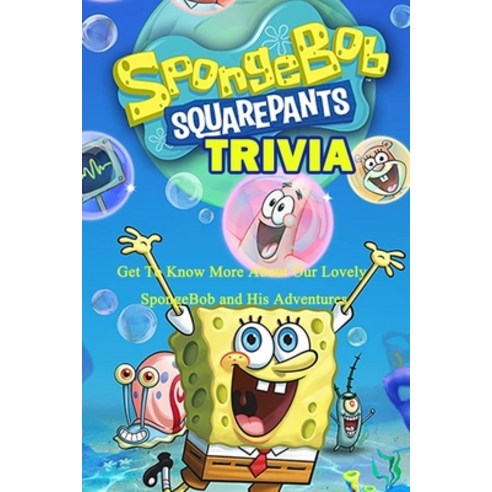 SpongeBob SquarePants Trivia: Get To Know More About Our Lovely SpongeBob and His Adventures Paperback, Independently Published