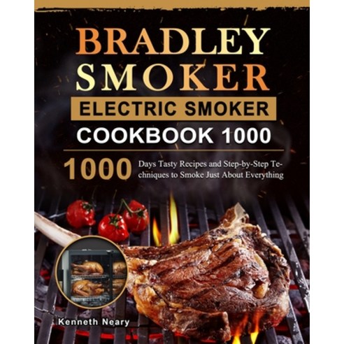 (영문도서) Bradley Smoker Electric Smoker Cookbook 1000: 1000 Days Tasty Recipes and Step-by-Step Techni... Paperback, Kenneth Neary, English, 9781803670249