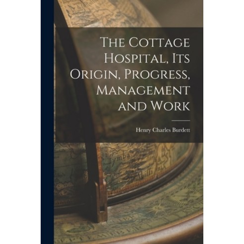 (영문도서) The Cottage Hospital its Origin Progress Management and Work Paperback, Legare Street Press, English, 9781016461696