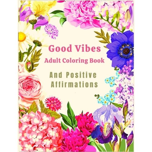 Good Vibes Adult Coloring Book And Positive Affirmations: A Positive Inspirational Coloring Book for... Paperback, Independently Published, English, 9798741171288
