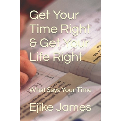 (영문도서) Get Your Time Right & Get Your Life Right: What Says Your Time Paperback, Independently Published, English, 9798386497668