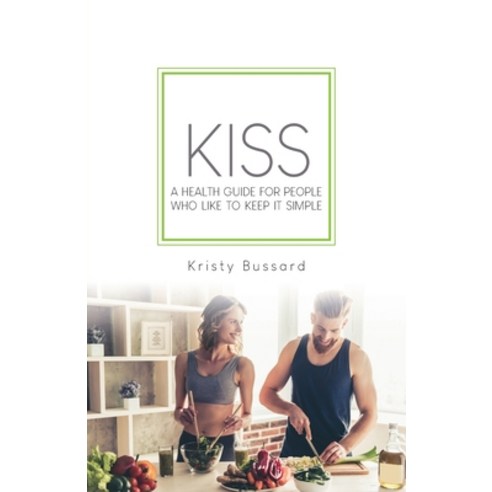 (영문도서) Kiss: A Health Guide for People Who Like to Keep It Simple Paperback, Gatekeeper Press, English, 9781662914430