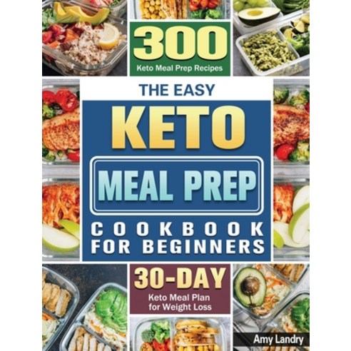 The Easy Keto Meal Prep Cookbook for Beginners: 300 Keto Meal Prep Recipes with 30 Days Keto Meal Pl... Hardcover, Amy Landry, English, 9781801243681