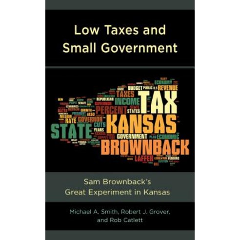 Low Taxes and Small Government: Sam Brownback''s Great Experiment in Kansas Hardcover, Lexington Books