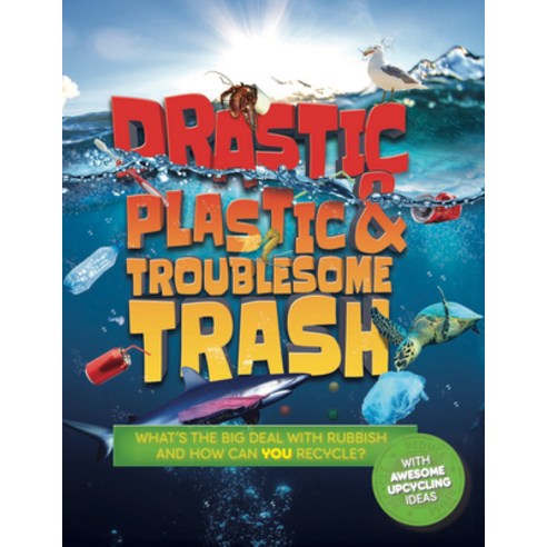 Drastic Plastic & Troublesome Trash: What''s the Big Deal with Rubbish and How Can You Recycle? Hardcover, Welbeck Children''s
