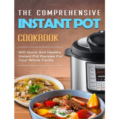 (영문도서) The Comprehensive Instant Pot Cookbook: 400 Quick And Healthy Instant Pot Recipes For Your Wh... Hardcover, Melody Prentiss, English, 9781803430232
