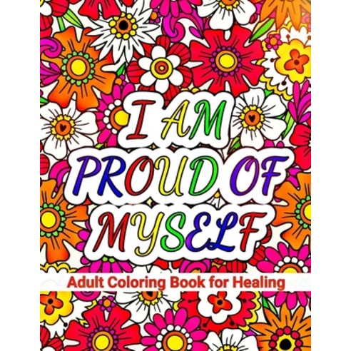 I Am Proud of Myself: An Adult Coloring Book Featuring Beautiful Designs and Self-Love Affirmations ... Paperback, Independently Published, English, 9798716086142