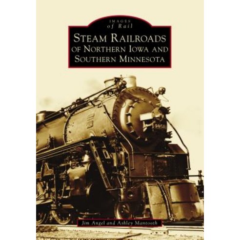 Steam Railroads of Northern Iowa and Southern Minnesota Paperback, Arcadia Publishing (SC)