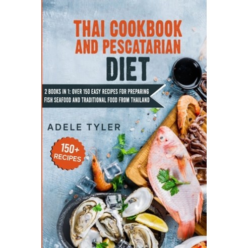 Thai Cookbook And Pescatarian Diet: 2 Books In 1: Over 150 Easy Recipes For Preparing Fish Seafood A... Paperback, Independently Published, English, 9798714845932