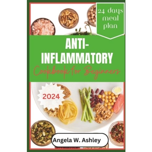 (영문도서) Anti-Inflammatory Cookbook For Beginners 2024: Discover Wellness - Tasty Recipes for Healthy ... Paperback, Independently Published, English, 9798870626277