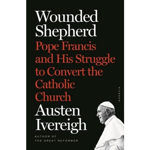Wounded Shepherd: Pope Francis and His Struggle to Convert the Catholic Church Paperback, Picador USA