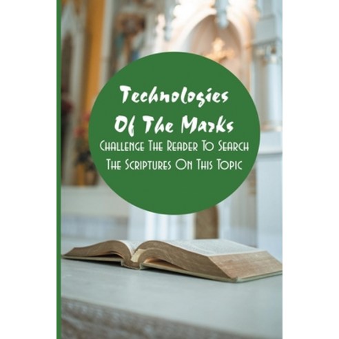 Technologies Of The Marks: Challenge The Reader To Search The Scriptures On This Topic: The Beast An... Paperback, Independently Published, English, 9798727025987