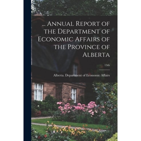 (영문도서) ... Annual Report of the Department of Economic Affairs of the Province of Alberta; 13th Paperback, Hassell Street Press, English, 9781013352331