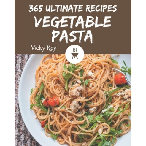 365 Ultimate Vegetable Pasta Recipes: Vegetable Pasta Cookbook - All The Best Recipes You Need are H... Paperback, Independently Published, English, 9798567575888