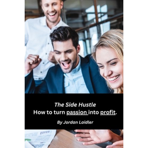 (영문도서) The Side Hustle How to turn passion into profit. Paperback, Independently Published, English, 9798864555019