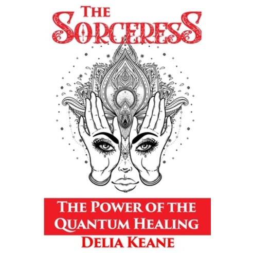 The Sorceress: The Power of the Quantum Healing Paperback, Independently Published