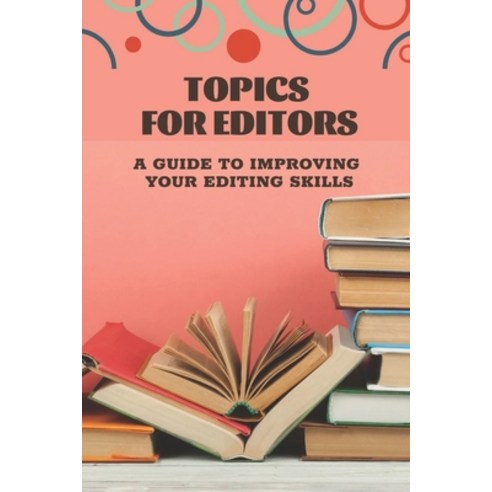 (영문도서) Topics For Editors: A Guide To Improving Your Editing Skills: Editing And Publishing Paperback, Independently Published, English, 9798542254203