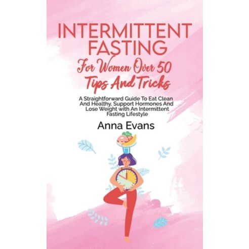 (영문도서) Intermittent Fasting For Women Over 50 Tips And Tricks: A Straightforward Guide To Eat Clean ... Hardcover, Anna Evans, English, 9781803008936