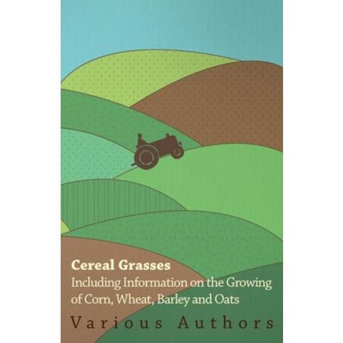 (영문도서) Cereal Grasses - Including Information on the Growing of Corn Wheat Barley and Oats Paperback, Kellock Robertson Press, English, 9781446530269