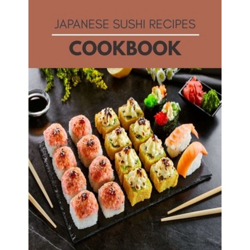 Japanese Sushi Recipes Cookbook: Easy Recipes Sweet and Savory Pastry Ideas - Step By Step For Begi... Paperback, Independently Published