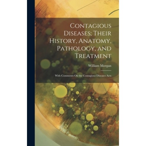 (영문도서) Contagious Diseases; Their History Anatomy Pathology and Treatment: With Comments On the C... Hardcover, Legare Street Press, English, 9781020088681