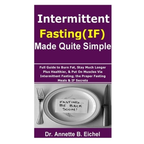 Intermittent Fasting (IF) Made Quite Simple: Full Guide to Burn Fat Stay Much Longer Plus Healthier... Paperback, Independently Published, English, 9798725575668