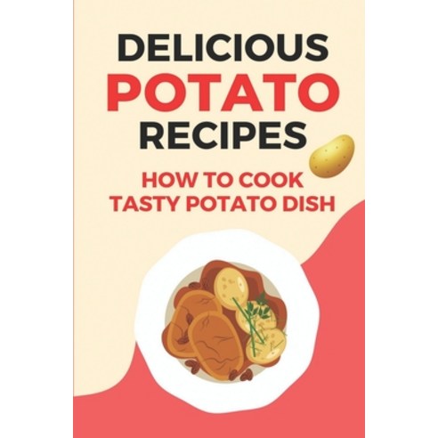 (영문도서) Delicious Potato Recipes: How To Cook Tasty Potato Dish: Potato Dishes Paperback, Independently Published, English, 9798475917480