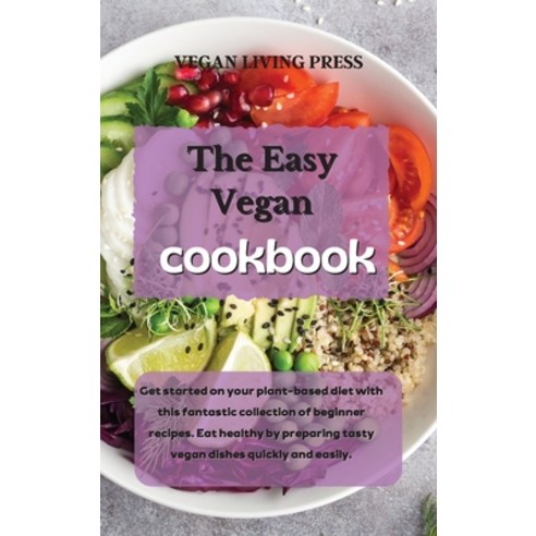The Easy Vegan Cookbook: Get started on your plant-based diet with this fantastic collection of begi... Hardcover, Vegan Living Press, English, 9781914121616