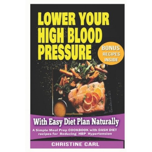 Lower your High Blood Pressure With Easy Diet Plan Naturally: A simple Meal Prep Cookbook with Dash ... Paperback, Independently Published