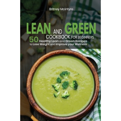 (영문도서) Lean and Green Cookbook for Beginners 2021: 50 Healthy Lean and Green Recipes to Lose Weight ... Paperback, Britney McIntyre, English, 9781803257341
