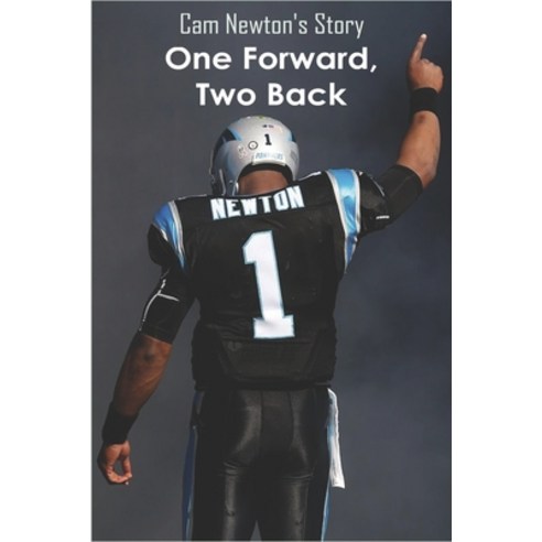 Cam Newton''s Story: One Forward Two Back: Nfl Electifying Quaterback Paperback, Independently Published