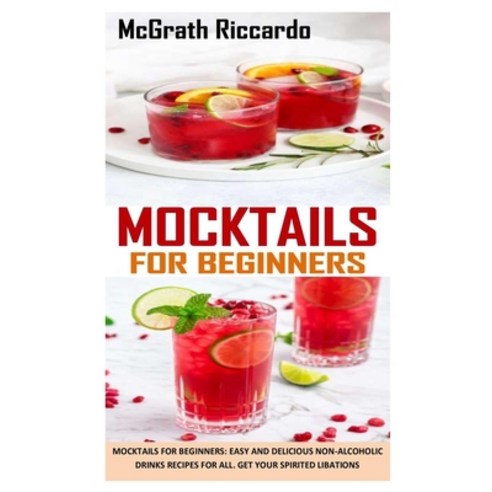 Mocktails for Beginners: Mocktails for beginners: easy and delicious non-alcoholic drinks recipes fo... Paperback, Independently Published, English, 9798734583340