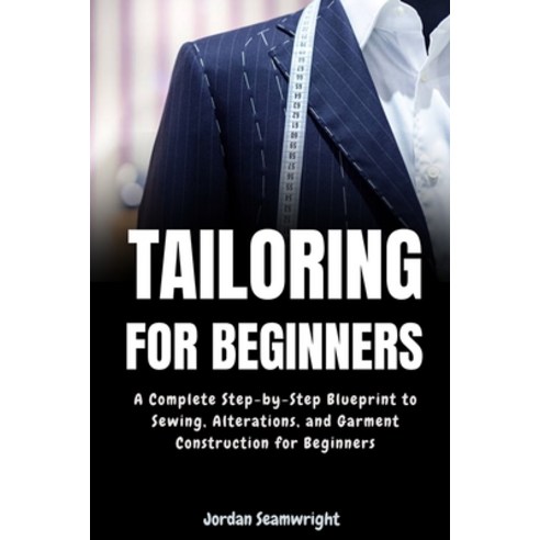 (영문도서) Tailoring For Beginners: Complete Step-by-Step Blueprint to Sewing Alterations... Paperback, Independently Published, English, 9798312157420