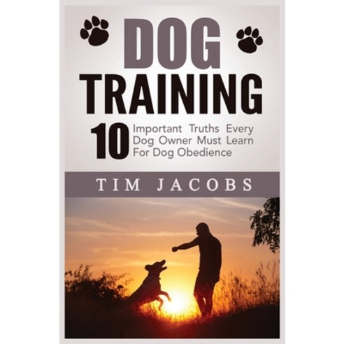 (영문도서) Dog Training: 10 Important Truths Every Dog Owner Must Learn For Dog Obedience: 10 Important ... Paperback, MGM Books, English, 9781952964008