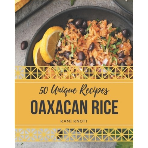 50 Unique Oaxacan Rice Recipes: Making More Memories in your Kitchen with Oaxacan Rice Cookbook! Paperback, Independently Published