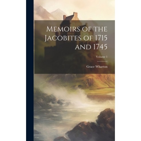 (영문도서) Memoirs of the Jacobites of 1715 and 1745; Volume 1 Hardcover, Legare Street Press, English, 9781020781926
