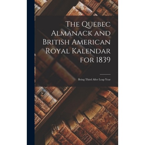 (영문도서) The Quebec Almanack and British American Royal Kalendar for 1839 [microform]: Being Third Aft... Hardcover, Legare Street Press, English, 9781013894572