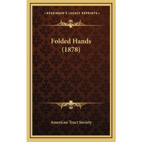 Folded Hands (1878) Hardcover, Kessinger Publishing