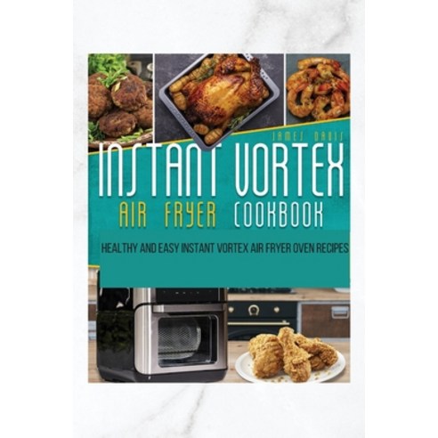 (영문도서) Instant Vortex Air Fryer Oven Cookbook: Healthy and Easy Instant Vortex Air Fryer Oven Recipes Paperback, D.J.P, English, 9781803259000