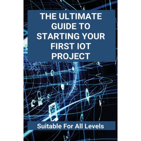 The Ultimate Guide To Starting Your First IoT Project: Suitable For All ...