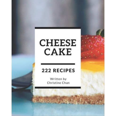 222 Cheesecake Recipes: Cheesecake Cookbook - Your Best Friend Forever Paperback, Independently Published