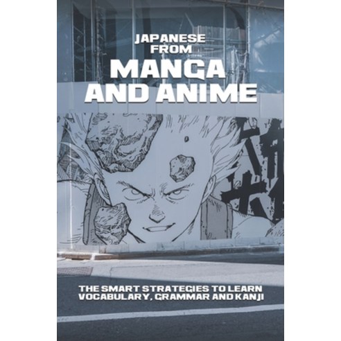 Japanese From Manga And Anime: The Smart Strategies To Learn Vocabulary Grammar And Kanji: Learn Ja... Paperback, Independently Published, English, 9798705091683