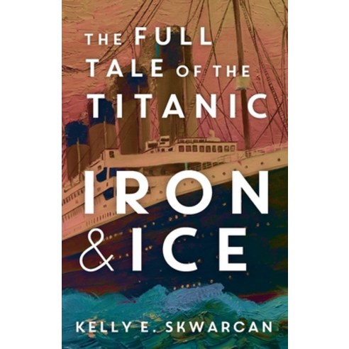 (영문도서) Iron & Ice: The Full Tale of the Titanic Paperback, Independently Published, English, 9798399792286