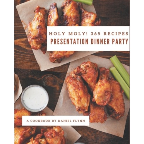 Holy Moly! 365 Presentation Dinner Party Recipes: Start a New Cooking Chapter with Presentation Dinn... Paperback, Independently Published