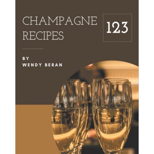 123 Champagne Recipes: Champagne Cookbook - The Magic to Create Incredible Flavor! Paperback, Independently Published, English, 9798577975777