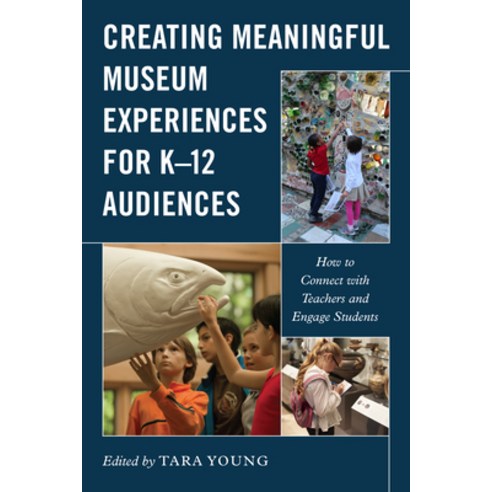 Creating Meaningful Museum Experiences for K-12 Audiences: How to Connect with Teachers and Engage S... Hardcover, Rowman & Littlefield Publis..., English, 9781538146781